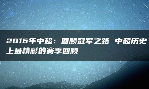 2016年的中超联赛是一次充满悬念和惊喜的赛季