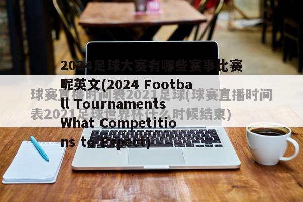 2024足球大赛有哪些赛事比赛呢英文(2024 Football Tournaments What Competitions to Expect)