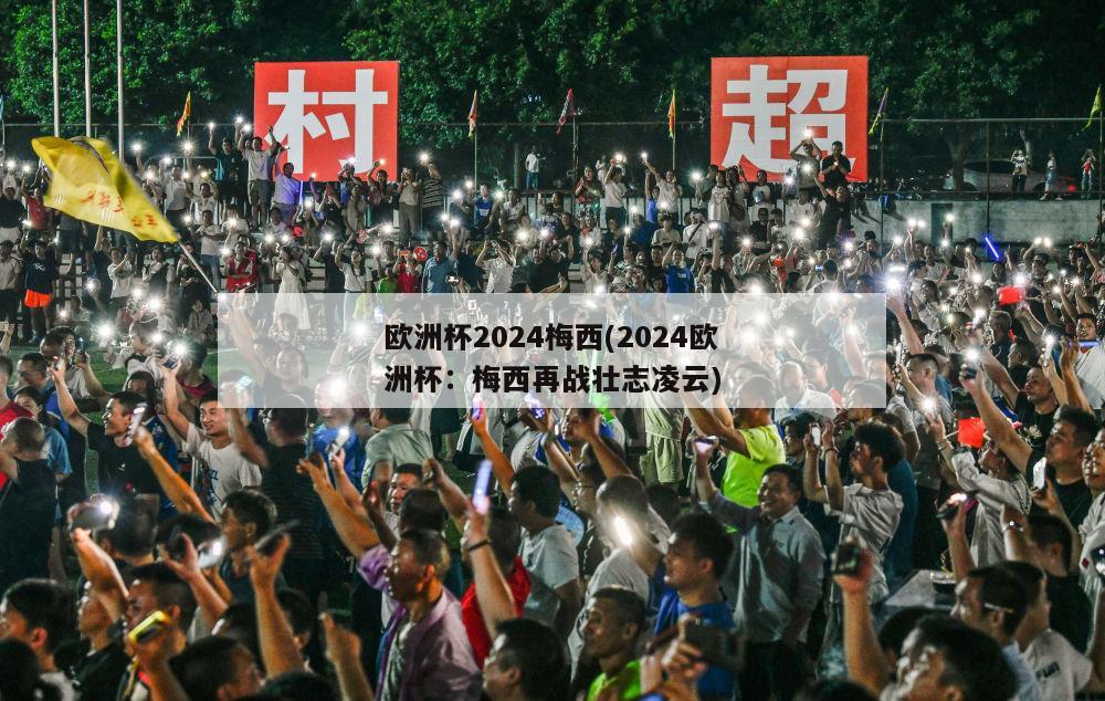 欧洲杯2024梅西(2024欧洲杯：梅西再战壮志凌云)