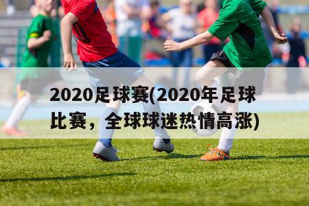 2020足球赛(2020年足球比赛，全球球迷热情高涨)