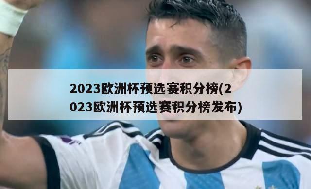 2023欧洲杯预选赛积分榜(2023欧洲杯预选赛积分榜发布)