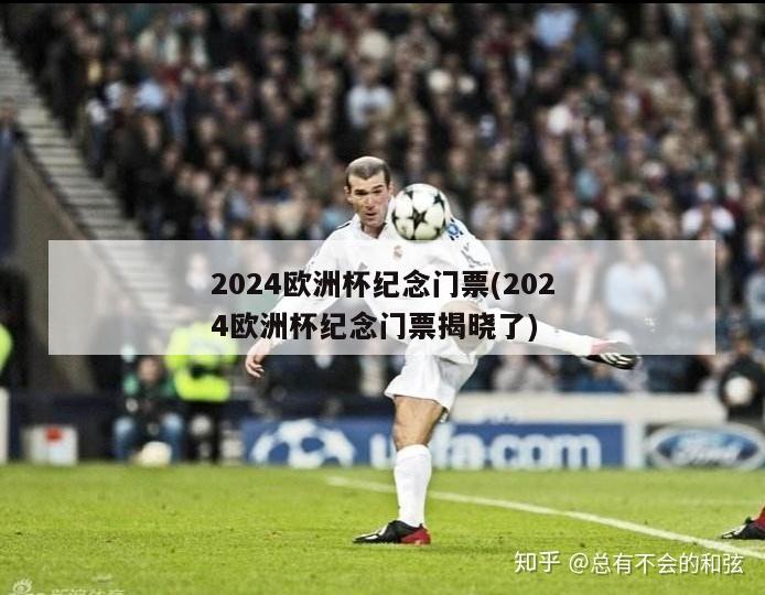 2024欧洲杯纪念门票(2024欧洲杯纪念门票揭晓了)